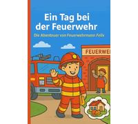 Ein Tag bei der Feuerwehr: Die Abenteuer von Feuerwehrmann Felix