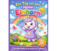 Ein Tag mit dem kleinen Einhorn: Ein süßes Malbuch für Kinder ab 3 Jahren mit über 40 Motiven