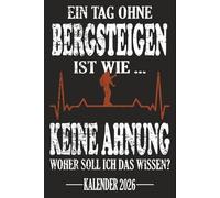 Ein Tag ohne Bergsteigen Ist wie... Keine Ahnung Woher soll ich das wissen? Kalender 2026: Jahresplaner und Kalender für das Jahr 2026. Für Radfahrer, ... - Organizer und Zeitplaner für 1 Jahr