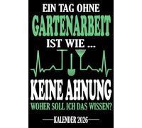 Ein Tag ohne Gartenarbeit Ist wie... Keine Ahnung Woher soll ich das wissen? Kalender 2026: Jahresplaner für das Jahr 2026. Für alle Floristen, ... - Organizer und Zeitplaner für 1 Jahr