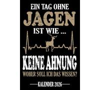 Ein Tag ohne Jagen Ist wie... Keine Ahnung Woher soll ich das wissen? Kalender 2026: Jahresplaner für das Jahr 2026. Für alle Jäger-innen, ... - Organizer und Zeitplaner für 1 Jahr