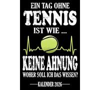 Ein Tag ohne Tennis Ist wie... Keine Ahnung Woher soll ich das wissen? Kalender 2026: Jahresplaner für das Jahr 2026. Für alle Tennisspieler-innen, ... - Organizer und Zeitplaner für 1 Jahr