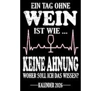 Ein Tag ohne Wein Ist wie... Keine Ahnung Woher soll ich das wissen? Kalender 2026: Jahresplaner für das Jahr 2026. Für alle Winzer, Weinliebhaber, ... - Organizer und Zeitplaner für 1 Jahr