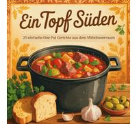 Ein Topf Süden: 25 einfache One Pot Gerichte aus dem Mittelmeerraum