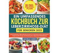Ein umfassendes Kochbuch zur Leberzirrhose-Diät für Senioren 2025: Leicht verdauliche, nährstoffreiche Rezepte zur Unterstützung der Leberfunktion, Steigerung der Energie und Förderung des allgemeinen