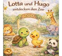 Ein Zoo voller Freunde: Lotta und Hugo entdecken die Welt - Ein liebevolles Vorlesebuch über Freundschaft, Neugier und Zusammenhalt (ab 3 Jahren)