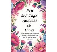 Eine 365-Tage-Andacht für Frauen: Tägliche Inspiration durch Glaube, Gnade und Mut, um deine Seele zu stärken