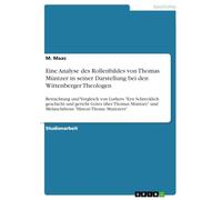 Eine Analyse des Rollenbildes von Thomas Müntzer in seiner Darstellung bei den Wittenberger Theologen: Betrachtung und Vergleich von Luthers "Eyn ... und Melanchthons "Histori Thome Muntzers"
