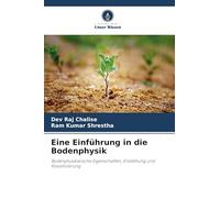 Eine Einführung in die Bodenphysik: Bodenphysikalische Eigenschaften, Entstehung und Klassifizierung