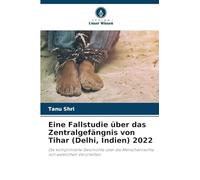 Eine Fallstudie über das Zentralgefängnis von Tihar (Delhi, Indien) 2022: Die komprimierte Geschichte über die Menschenrechte von weiblichen Verurteilten