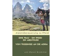 Eine Frau - Ein Pferd - Ein Abenteuer: Ein Solo-Wanderritt über die Alpen