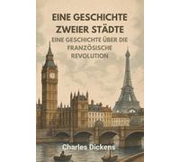 EINE GESCHICHTE ZWEIER STÄDTE: EINE GESCHICHTE ÜBER DIE FRANZÖSISCHE REVOLUTION