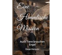 Eine Himmlische Mission: Auch Tiere brauchen Engel