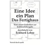 Eine Idee, ein Plan, ein Ziel - Das Fertighaus: Vom ersten Gedanken zur Schlüsselübergabe