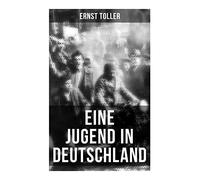 Eine Jugend in Deutschland: Der Weg Ernst Tollers vom deutschen Bürgerlichen zum revolutionären Sozialisten