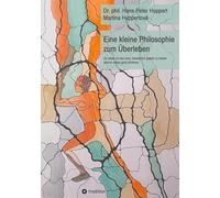 Eine kleine Philosophie zum Überleben: Zu leben ist das eine, tatsächlich gelebt zu haben jedoch etwas ganz anderes