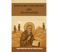 Eine kurze Geschichte der Wüstenväter: Kirchenväter und die frühe Kirche