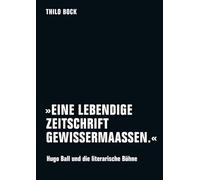 »Eine lebendige Zeitschrift gewissermaassen.«: Hugo Ball und die literarische Bühne