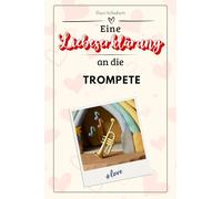 Eine Liebeserklärung an die Trompete - Die große Hommage - das perfekte Geschenk für Weihnachten und Geburtstag und jeden Anlass