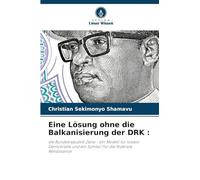 Eine Lösung ohne die Balkanisierung der DRK :: die Bundesrepublik Zaire - ein Modell für lokale Demokratie und ein Symbol für die föderale Renaissance