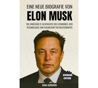 Eine neue Biografie von Elon Musk: Die unentdeckte Geschichte des Visionärs, der Technologie und Raumfahrt revolutionierte