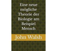 Eine neue mögliche Theorie der Biologie am Beispiel Mensch