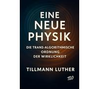Eine neue Physik: Die Trans-Algorithmische Ordnung der Wirklichkeit (TART)