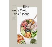 Eine neue Welt des Essens: Das roh-vegane Praxisbuch