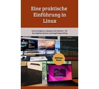 Eine praktische Einführung in Linux: Linux navigieren, anpassen und meistern - für den täglichen Einsatz und langfristigen Erfolg
