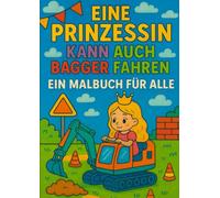 Eine Prinzessin kann auch Bagger fahren - Ein Malbuch für alle