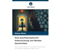 Eine psychoanalytische Untersuchung von Mantos Geschichten: Angst- und Neurosendiskurs in der Charakterentwicklung und den thematischen Affinitäten von Mantos Fiktion