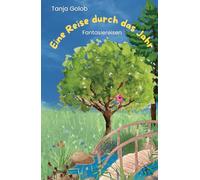 Eine Reise durch das Jahr: Fantasiereisen für Entspannung, Achtsamkeit, mentale Stärke und therapeutische Begleitung