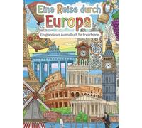 Eine Reise durch Europa: 200 grandiose Ausmalmotive für kreative Erwachsene