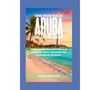 EINE REISE NACH ARUBA IM JAHR 2025: Entdecken Sie einen Reiseführer zu Stränden, Kultur, Abenteuer und verborgenen Schätzen