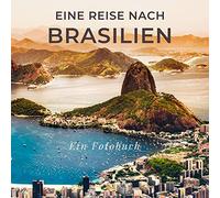 Eine Reise nach Brasilien: Ein Fotobuch. Das perfekte Souvenir & Mitbringsel nach oder vor dem Urlaub. Statt Reiseführer, lieber diesen einzigartigen Bildband
