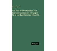 Eine Reise nach Centralalfrika: oder Leben und Landschaften von Egypten bis zu den Negerstaaten am weissen Nil