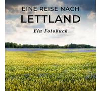 Eine Reise nach Lettland: Ein Fotobuch. Das perfekte Souvenir & Mitbringsel nach oder vor dem Urlaub. Statt Reiseführer, lieber diesen einzigartigen Bildband