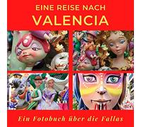 Eine Reise nach Valencia: Eine Fotobuch über die Fallas. Das perfekte Souvenir & Mitbringsel nach oder vor dem Urlaub. Statt Reiseführer, lieber diesen einzigartigen Bildband