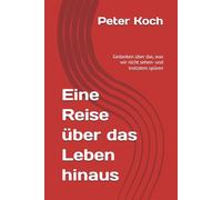 Eine Reise über das Leben hinaus: Gedanken über das, was wir nicht sehen- und trotzdem spüren
