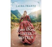 Eine Rose unter Disteln: Historischer Liebesroman mit Outlander-Feeling: authentisches Setting in Schottland -Atmosphäre & christlicher Glaube - 18. Jahrhundert zur Zeit des Jakobitenaufstands