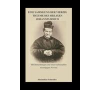 Eine Sammlung der vierzig Träume des heiligen Johannes Bosco: Mit Betrachtungen und einer traditionellen neuntägigen Novene