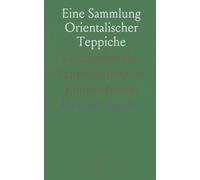 Eine Sammlung Orientalischer Teppiche: Geschichte des Teppichs über 47 Knüpfarbeiten