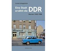 Eine Stadt erzählt die DDR: Wurzen 1945-1988