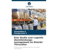 Eine Studie zum Logistik-dienstleistungs-management im Distrikt Thiruvallur: Mit besonderem Bezug auf kleine und mittlere Unternehmen