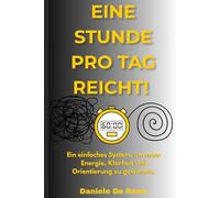 EINE STUNDE PRO TAG REICHT!: Ein einfaches System, um neue Energie, Klarheit und Orientierung zu gewinnen.
