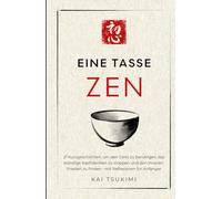 Eine Tasse Zen: 21 Kurzgeschichten, um den Geist zu beruhigen, das ständige Nachdenken zu stoppen und den inneren Frieden zu finden - mit Reflexionen für Anfänger