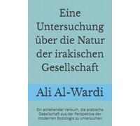 Eine Untersuchung über die Natur der irakischen Gesellschaft: Ein einleitender Versuch, die arabische Gesellschaft aus der Perspektive der modernen Soziologie zu untersuchen