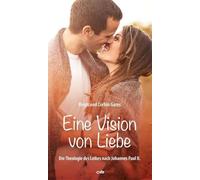 Eine Vision von Liebe: Die Theologie des Leibes nach Johannes Paul II.