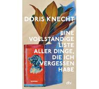 Eine vollständige Liste aller Dinge, die ich vergessen habe: Roman | 'Ein Buch das ich mit stiller Begeisterung gelesen habe.' Christine Westermann