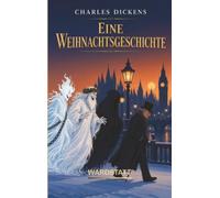 Eine Weihnachtsgeschichte: Die zeitlose Geschichte von Ebenezer Scrooge